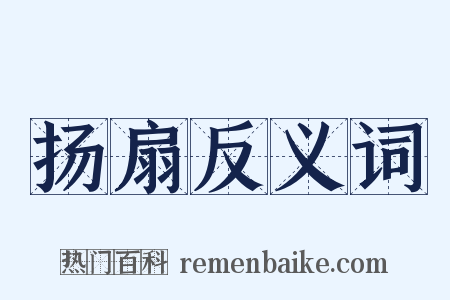 扬扇反义词是什么意思的图片